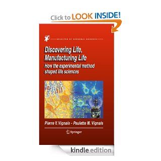 Discovering Life, Manufacturing Life How the experimental method shaped life sciences eBook Pierre V. Vignais, Paulette M. Vignais Kindle Store