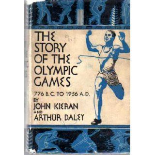 The Story of the Olympic Games  776 B.C. to 1956 A.D. John Kieran, Arthur Daley 9780397006106 Books