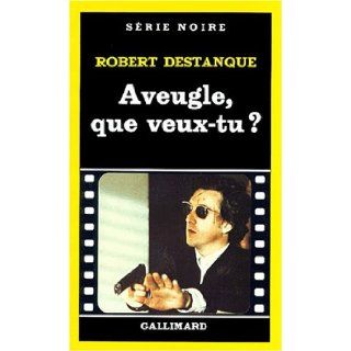 Aveugle Que Veux Tu (Serie Noire 1) (French Edition) Rober Destanque 9782070487127 Books