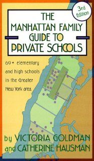 The Manhattan Family Guide to Private Schools Victoria Goldman, Catherine Hausman 9781569471487 Books