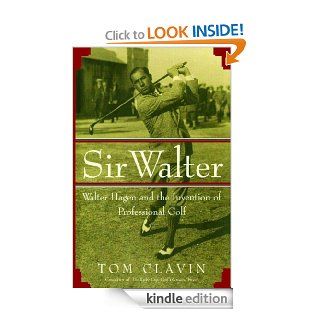 Sir Walter Walter Hagen and the Invention of Professional Golf eBook Tom Clavin Kindle Store
