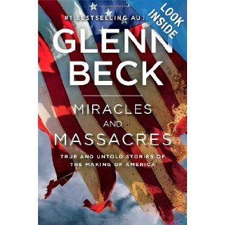 Miracles and Massacres True and Untold Stories of the Making of America Glenn Beck 9781476764740 Books