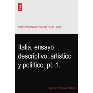 Italia, ensayo descriptivo, artistico y politico. pt. 1. Joaquin Francisco. Pacheco Books