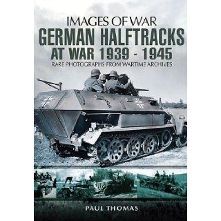 GERMAN HALFTRACKS AT WAR 1939 1945 (Images of War) Paul Thomas 9781848844827 Books