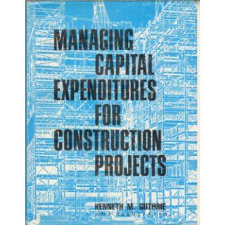 Managing capital expenditures for construction projects Kenneth M. Guthrie, Robert G. Berg, George B. Harvey, Richard B. Matacia 9780910460521 Books