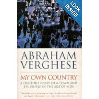 My Own Country A Doctor's Story of a Town and Its People in the Age of AIDS Abraham Verghese 9781857992229 Books