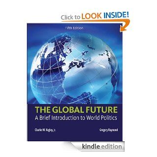 The Global Future A Brief Introduction to World Politics eBook Charles W. Kegley, Gregory A. Raymond Kindle Store