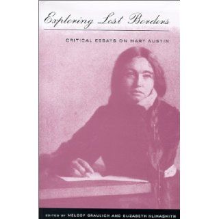 Exploring Lost Borders Critical Essays On Mary Austin (Western Literature Series) Melody Graulich, Elizabeth Klimasmith 9780874173352 Books