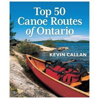 Top 50 Canoe Routes of Ontario by Kevin Callan (Mar 3 2011) Books