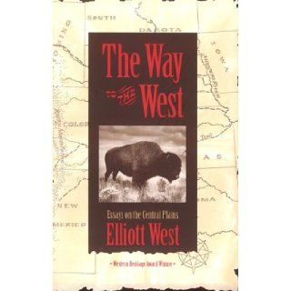 The Way to the West Essays on the Central Plains (Calvin P. Horn Lectures in Western History and Culture) Elliott West 9780826316530 Books