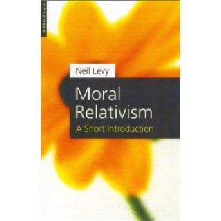 Moral Relativism A Short Introduction (Short Introduction S) Neil Levy 9781851683055 Books