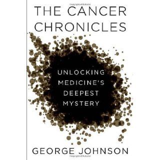The Cancer Chronicles Unlocking Medicine's Deepest Mystery by Johnson, George 1st (first) (2013) Hardcover Books