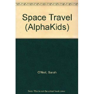 Space travel (Alphakids) Sarah O'Neil 9780760841938 Books