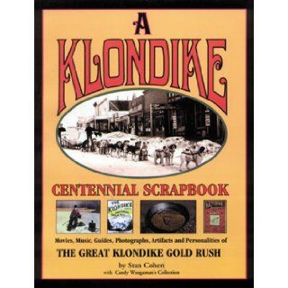 A Klondike Centennial Scrapbook Movies, Music, Guides, Photographs, Artifacts and Personalities of The Great Klondike Gold Rush Stan Cohen, Candy Waugaman 9781575100142 Books