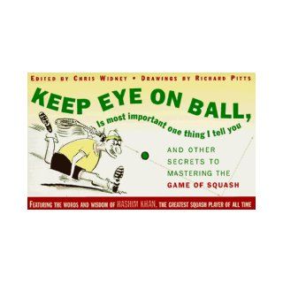 KEEP EYE ON BALL, IS MOST IMPORTANT ONE THING I TELL YOU And Other Secrets to Matering the Game of Squash Chris Widney 9780684813240 Books
