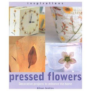 Pressed Flowers Decorative Projects to Enhance the Home (Inspirations) Alison Jenkins 9781842151020 Books