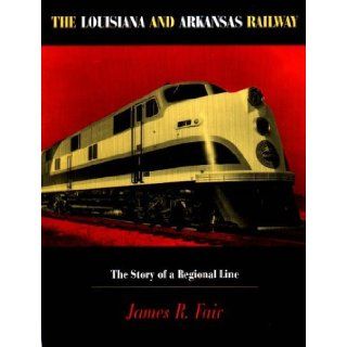 The Louisiana and Arkansas Railway The Story of a Regional Line (Railroads in America) James R. Fair 9780875802190 Books