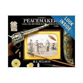 The Peacemakers Arms and Adventure in the American West R.L. Wilson 9780679404941 Books