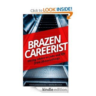 Brazen Careerist Daring Advice on Jobs and Life from 20 Somethings eBook Alexis Grant Kindle Store