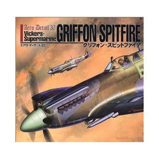 Vickers Supermarine Griffon Spitfire   Aero Detail 30 Shigeru Nohara 9784499227414 Books
