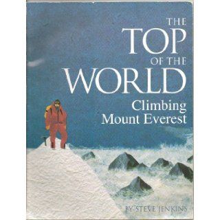 The Top of the World, Climbing Mount Everest   Describes the Conditions and Terrain, Attempts That Have Been Made to Scale This Peak, and More   1999 Edition Steve Jenkins Books