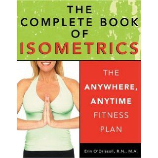 The Complete Book of Isometrics The Anywhere, Anytime Fitness Book Erin O'Driscoll 9781578261673 Books