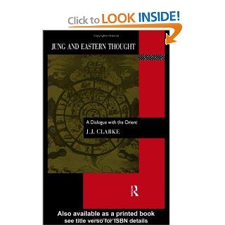 Jung and Eastern Thought A Dialogue with the Orient (9780415076401) J. J. Clarke Books