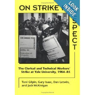On Strike for Respect The Clerical and Technical Workers' Strike at Yale University, 1984 85 Toni Gilpin, Gary Isaac, Dan Letwin, Jack McKivigan 9780252064548 Books