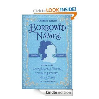 Borrowed Names Poems About Laura Ingalls Wilder, Madam C.J. Walker, Marie Curie, and Their Daughters eBook Jeannine Atkins Kindle Store