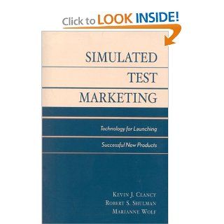 Simulated Test Marketing Technology for Launching Successful New Products Kevin J. Clancy, Peter C. Krieg, Marianne McGarry Wolf 9780739104255 Books