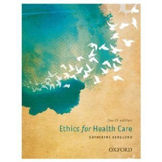 Ethics for Health Care by Berglund, Catherine [Oxford University Press, USA, 2012] [Paperback] 4TH EDITION Books