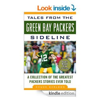 Tales from the Green Bay Packers Sideline A Collection of the Greatest Packers Stories Ever Told (Tales from the Team) eBook Chuck Carlson Kindle Store