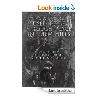 "USED TO BE A ROUGH PLACE IN THEM HILLS"MOONSHINE, THE DARK CORNER, AND THE NEW SOUTH eBook Joshua Beau Blackwell Kindle Store