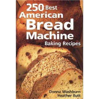 250 Best American Bread Machine Baking Recipes Donna Washburn, Heather Butt 9780778800996 Books