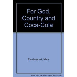 For God, Country and Coca cola. The Unauthorized History of the Great American Soft Drink and the Company That Makes it. MARK PENDERGRAST 9781857991802 Books
