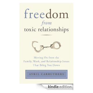 Freedom from Toxic Relationships Moving On from the Family, Work, and Relationship Issues That Bring You Down eBook Avril Carruthers Kindle Store