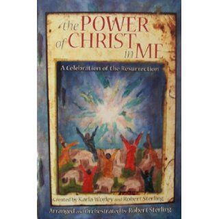 The Power of Christ in Me A Celebration of the Resurrection Karla Worley, Robert Sterling Books
