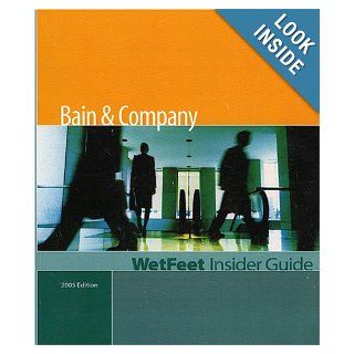 Bain & Company, 2005 Edition WetFeet Insider Guide (Wetfeet Insider Guides) WetFeet 9781582074375 Books