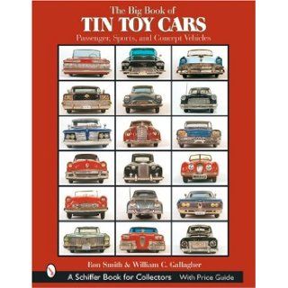 The Big Book of Tin Toy Cars Passenger, Sports, And Concept Vehicles Ron Smith, William C. Gallagher 9780764319488 Books