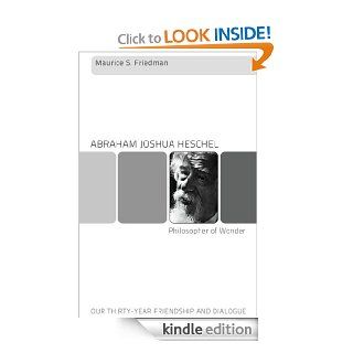 Abraham Joshua Heschel  Philosopher of Wonder Our Thirty Year Friendship and Dialogue eBook Maurice S. Friedman Kindle Store