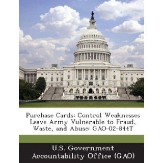 Purchase Cards Control Weaknesses Leave Army Vulnerable to Fraud, Waste, and Abuse Gao 02 844t U. S. Government Accountability Office ( 9781289172619 Books