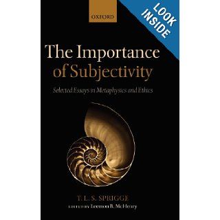 The Importance of Subjectivity Selected Essays in Metaphysics and Ethics Timothy L. S. Sprigge, Leemon McHenry 9780199591541 Books