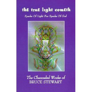 The True Light Cometh Sparks of Light for Sparks of God Bruce Stewart, Paul F. Daniele 9781889131184 Books