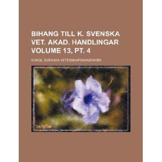 Bihang till K. Svenska vet. akad. handlingar Volume 13, pt. 4 Kungl. Svenska Vetenskapsakademien 9781130270587 Books
