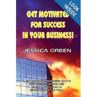 Get Motivated For Success In Your Business A Motivational Business Quote For Every Morning And Every Afternoon Of Every Day Of The Year Jessica Orben 9781920265182 Books