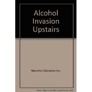 Alcohol Invasion Upstairs Narcotics Education Inc. Books