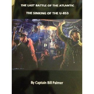 The Sinking of the U 853 Capt Bill Palmer 9780615734217 Books