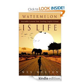 Watermelon is Life Invaluable Lessons from Teaching English Abroad (Do U English Book 2) eBook Wes Weston Kindle Store