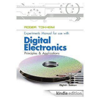 Experiments Manual to accompany Digital Electronics Principles and Applications, 8th edition eBook Roger Tokheim Kindle Store