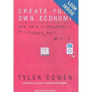 Create Your Own Economy The Path to Prosperity in a Disordered World Tyler Cowen, Patrick Lawlor Books